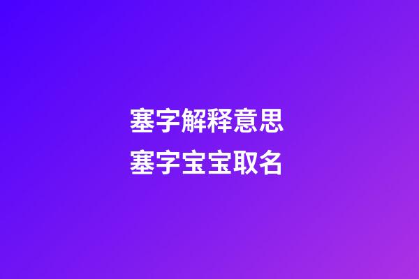 塞字解释意思 塞字宝宝取名